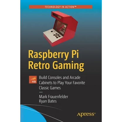 Raspberry Pi Retro Gaming: Build Consoles and Arcade Cabinets to Play Your Favorite Classic Games - Paperback
