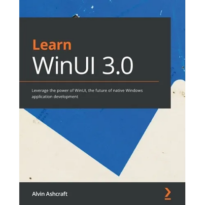 Learn WinUI 3.0: Leverage the power of WinUI, the future of native Windows application development - Paperback