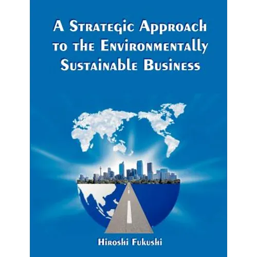 A Strategic Approach to the Environmentally Sustainable Business: The Essence of the Dissertation - Paperback