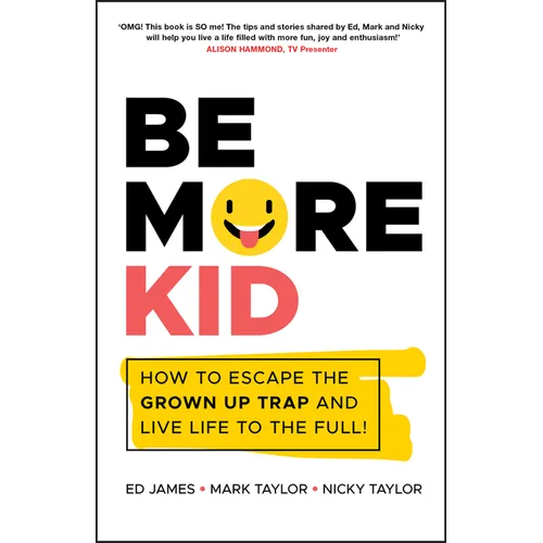 Be More Kid - How to Escape the Grown Up Trap andLive Life to the Full! - Paperback