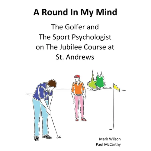 A Round In My Mind: The Golfer and The Sport Psychologist on The Jubilee Course at St. Andrews - Paperback