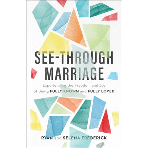 See-Through Marriage: Experiencing the Freedom and Joy of Being Fully Known and Fully Loved - Paperback