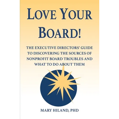 Love Your Board!: The Executive Directors' Guide to Discovering the Sources of Nonprofit Board Troubles and What to Do About Them - Paperback