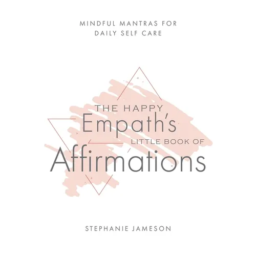 The Happy Empath's Little Book of Affirmations: Mindful Mantras for Daily Self-Care - Hardcover