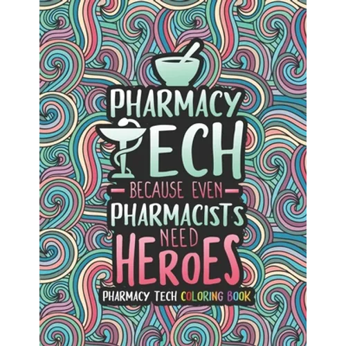 Pharmacy Tech Coloring Book: A Pharmacy Technician Coloring Book for Adults A Funny & Inspirational Adult Coloring Book for Pharmacy Technicians Pharm - Paperback