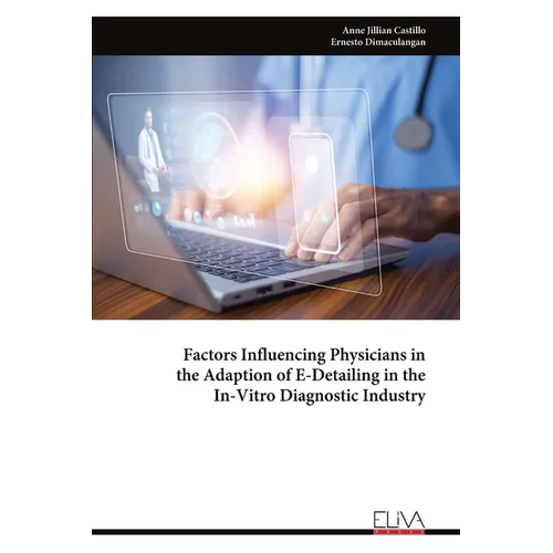Factors Influencing Physicians in the Adaption of E-Detailing in the In-Vitro Diagnostic Industry - Paperback