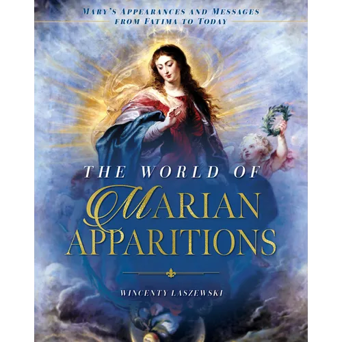 The World of Marian Apparitions: Mary's Appearances and Messages from Fatima to Today - Hardcover