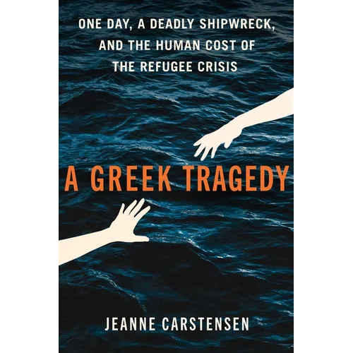 A Greek Tragedy: One Day, a Deadly Shipwreck, and the Human Cost of the Refugee Crisis - Hardcover