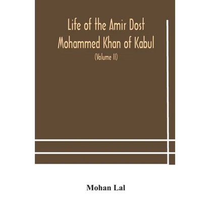 Life Of The Amir Dost Mohammed Khan Of Kabul: With His Political Proceedings Towards The English, Russian And Persian Governments, Including The Victo - Paperback