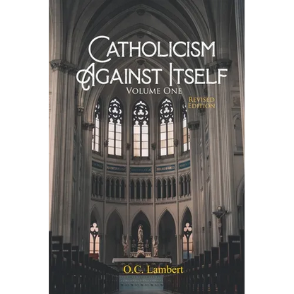 Catholicism Against Itself (Volume One) (Revised Edition): Their history of forgeries, their attitude toward the Bible, their immorality, their lack o - Paperback