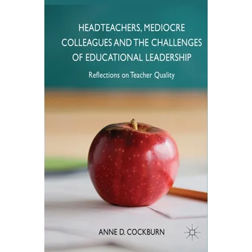 Headteachers, Mediocre Colleagues and the Challenges of Educational Leadership: Reflections on Teacher Quality - Paperback