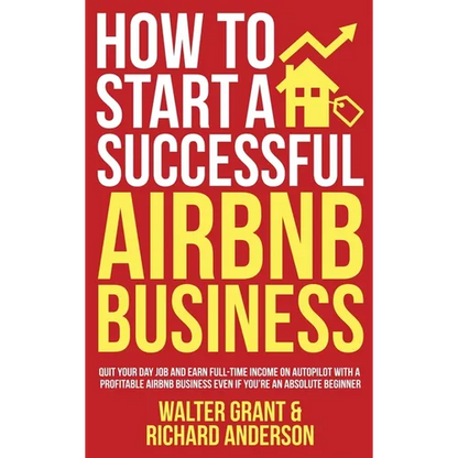 How to Start a Successful Airbnb Business: Quit Your Day Job and Earn Full-time Income on Autopilot With a Profitable Airbnb Business Even if You're a - Hardcover