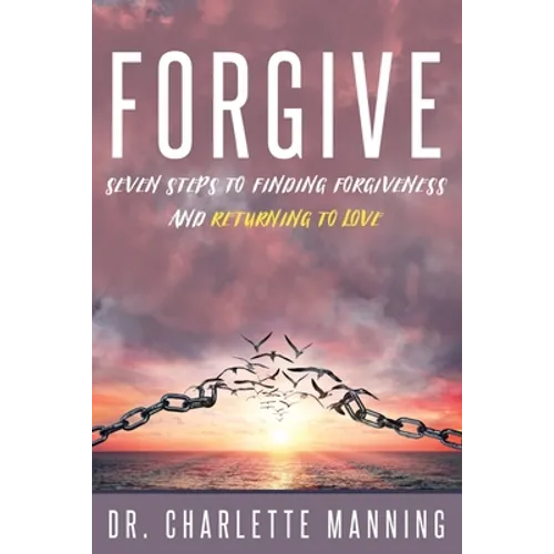 Forgive: Seven Steps to Finding Forgiveness and Returning to Love - Paperback