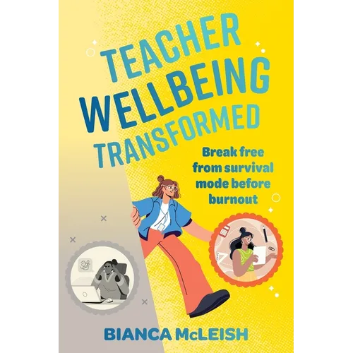 Teacher Wellbeing Transformed: Break Free From Survival Mode Before Burnout - Paperback