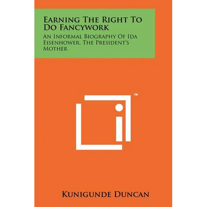 Earning the Right to Do Fancywork: An Informal Biography of Ida Eisenhower, the President's Mother - Paperback