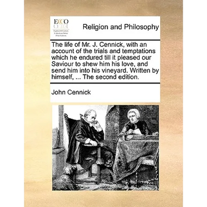 The Life of Mr. J. Cennick, with an Account of the Trials and Temptations Which He Endured Till It Pleased Our Saviour to Shew Him His Love, and Send - Paperback