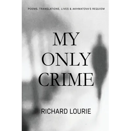 My Only Crime: Poems, Translations, Lives, and Akhmatova's Requiem - Paperback