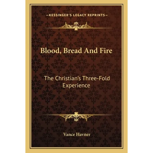 Blood, Bread And Fire: The Christian's Three-Fold Experience - Paperback
