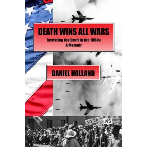 Death Wins All Wars: Resisting the Draft in the 1960s, a Memoir - Paperback