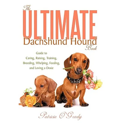 The Ultimate Dachshund Hound Book: Guide to Caring, Raising, Training, Breeding, Whelping, Feeding, and Loving a Doxie - Paperback