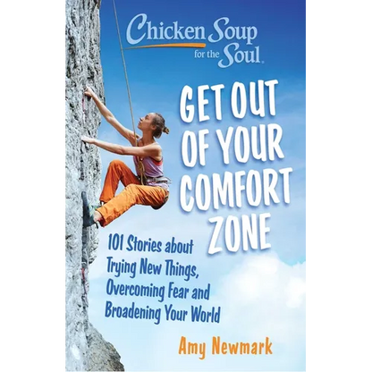 Chicken Soup for the Soul: Get Out of Your Comfort Zone: 101 Stories about Trying New Things, Overcoming Fear and Broadening Your World - Paperback