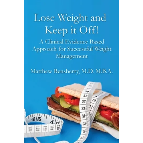 Lose Weight and Keep it Off!: A Clinical Evidence Based Approach for Successful Weight Management - Paperback