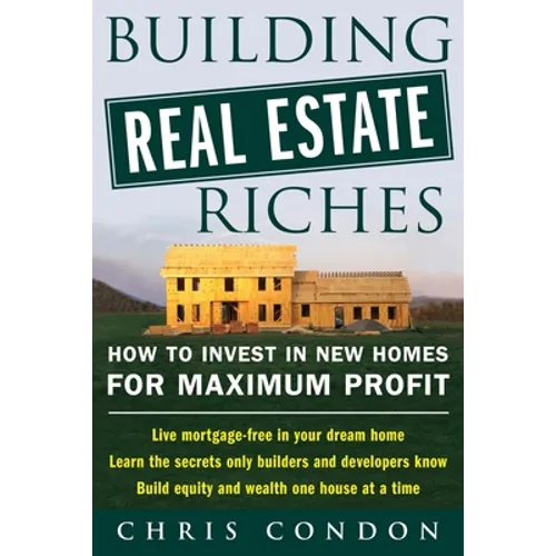 Building Real Estate Riches: How to Invest in New Homes for Maximum Profit - Paperback