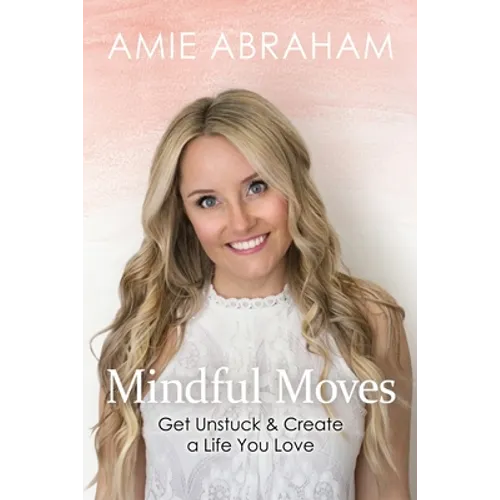 Mindful Moves: Get Unstuck & Create a Life You Love - Paperback