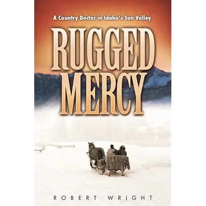 Rugged Mercy: A Country Doctor in Idaho's Sun Valley - Paperback