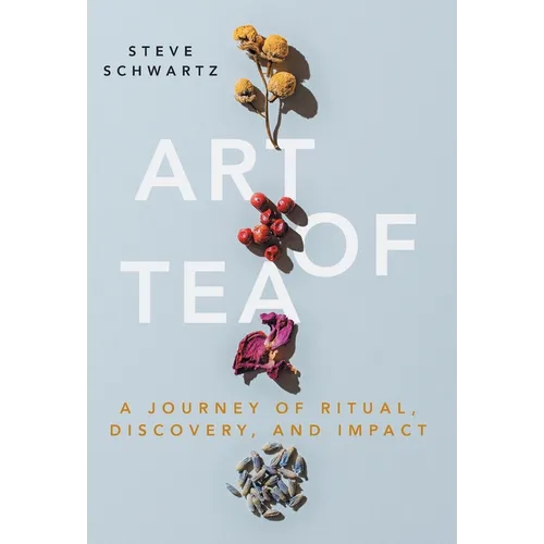 Art of Tea: A Journey of Ritual, Discovery, and Impact - Hardcover
