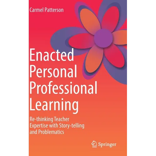 Enacted Personal Professional Learning: Re-Thinking Teacher Expertise with Story-Telling and Problematics - Hardcover