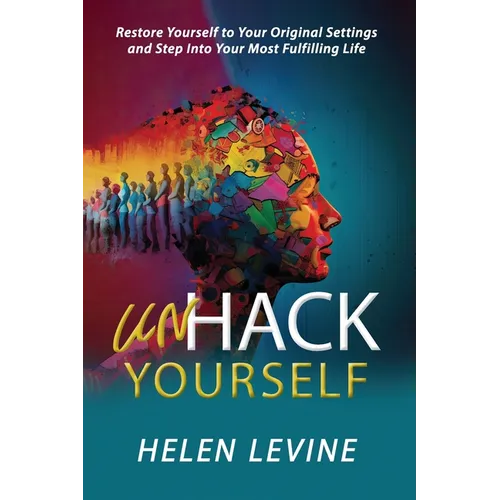 UnHack Yourself: Restore Yourself to Your Original Settings and Step Into Your Most Fulfilling Life - Paperback