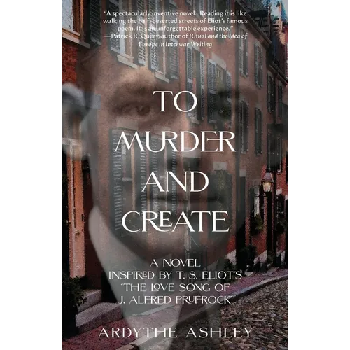 To Murder and Create: A Novel Inspired by T. S. Eliot's "The Love Song of J. Alfred Prufrock" - Paperback
