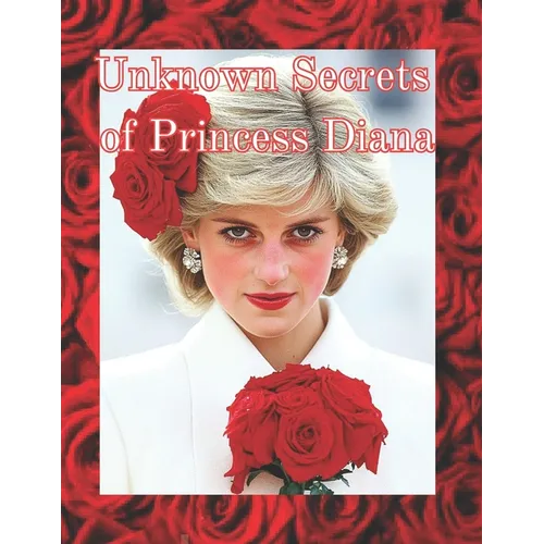 Unknown Secrets of Princess Diana: What Was Hidden Behind the Closed Doors of the Royal Family? - Paperback