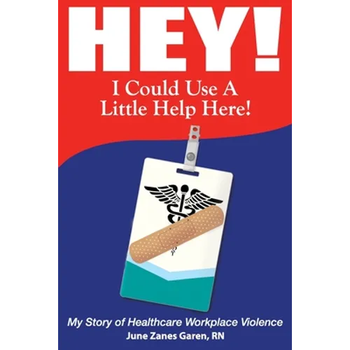 Hey! I Could Use a Little Help Here! My Story of Healthcare Workplace Violence - Paperback