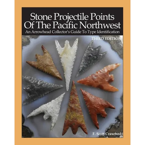 Stone Projectile Points Of The Pacific Northwest: An Arrowhead Collector's Guide To Type Identification THIRD EDITION - Paperback