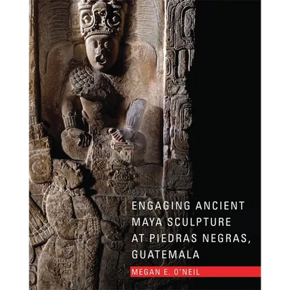 Engaging Ancient Maya Sculpture at Piedras Negras, Guatemala - Hardcover