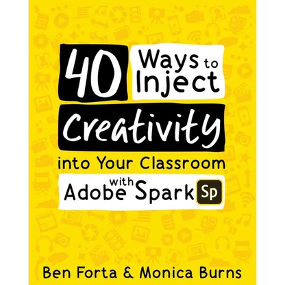 40 Ways to Inject Creativity into Your Classroom with Adobe Spark - Paperback