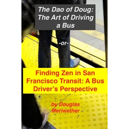 The Art of Driving a Bus: Finding Zen in San Francisco Transit: Getting Around San Francisco in Public Transportation - Paperback