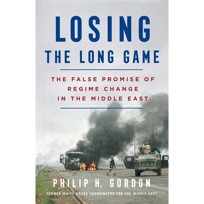 Losing the Long Game: The False Promise of Regime Change in the Middle East - Paperback