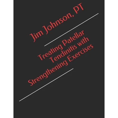 Treating Patellar Tendinitis with Strengthening Exercises - Paperback
