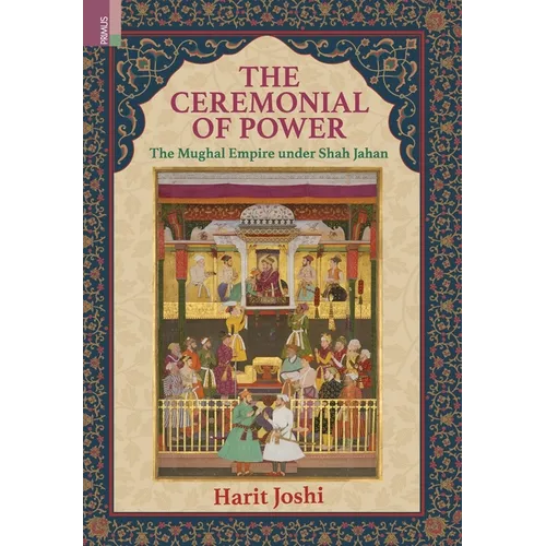 The Ceremonial of Power: The Mughal Empire under Shah Jahan - Hardcover