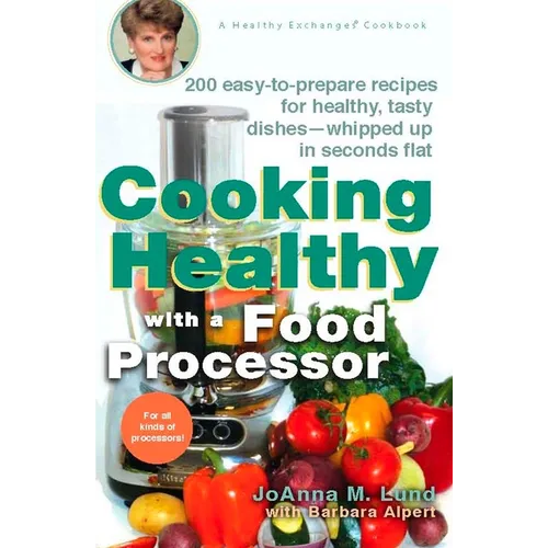 Cooking Healthy with a Food Processor: 200 Easy-to-Prepare Recipes for Healthy, Tasty Dishes--Whipped Up in Seconds Flat: A Cookbook - Paperback
