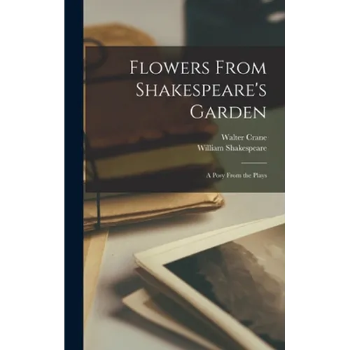Flowers From Shakespeare's Garden: a Posy From the Plays - Hardcover