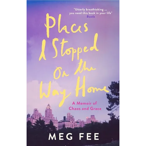 Places I Stopped on the Way Home: A Memoir of Chaos and Grace - Paperback
