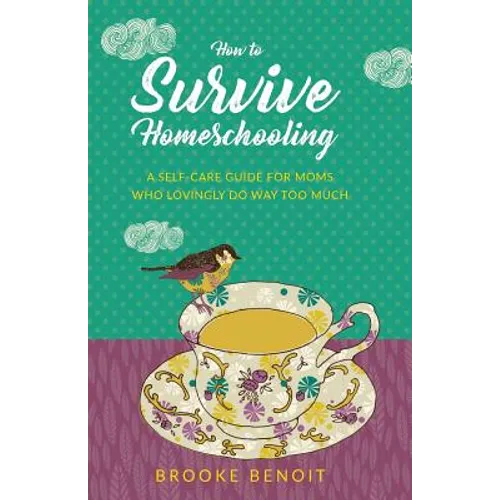 How to Survive Homeschooling - A Self-Care Guide for Moms Who Lovingly Do Way Too Much - Paperback
