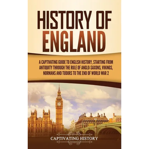 History of England: A Captivating Guide to English History, Starting from Antiquity through the Rule of the Anglo-Saxons, Vikings, Normans, and Tudors - Hardcover