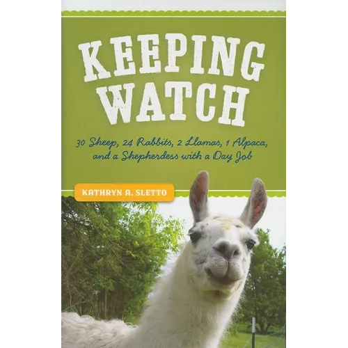 Keeping Watch: 30 Sheep, 24 Rabbits, 2 Llamas, 1 Alpaca, and a Shepherdess with a Day Job - Paperback