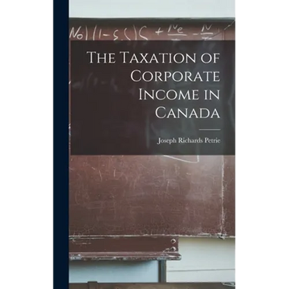The Taxation of Corporate Income in Canada - Hardcover