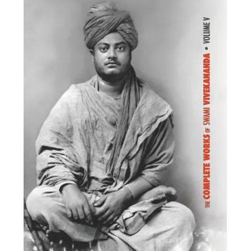 The Complete Works of Swami Vivekananda - Volume 5: Epistles - First Series, Interviews, Notes from Lectures and Discourses, Questions and Answers, Co - Paperback